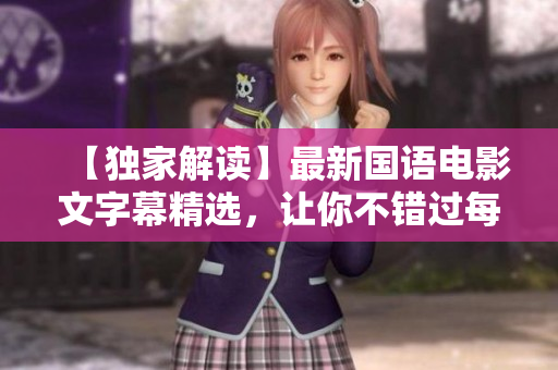 【独家解读】最新国语电影文字幕精选，让你不错过每一句好对白