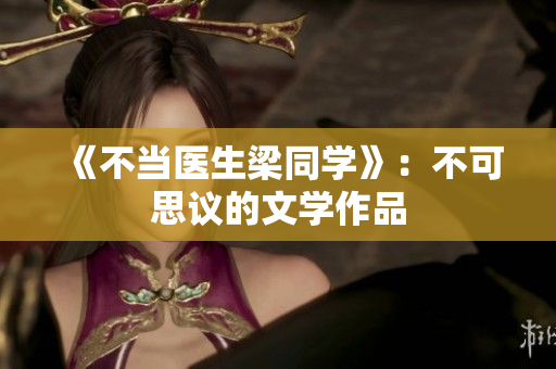 《不当医生梁同学》：不可思议的文学作品