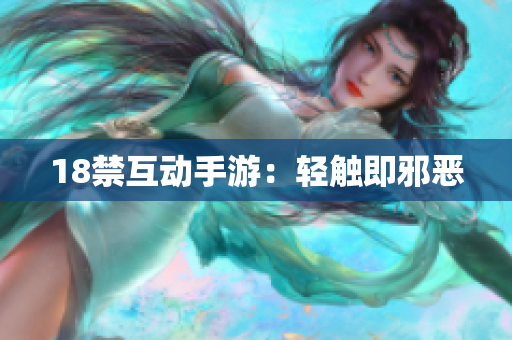 18禁互动手游：轻触即邪恶