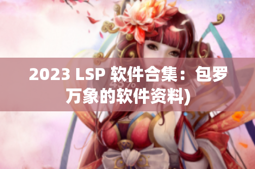 2023 LSP 软件合集：包罗万象的软件资料)