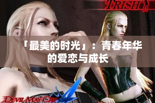 「最美的时光」：青春年华的爱恋与成长