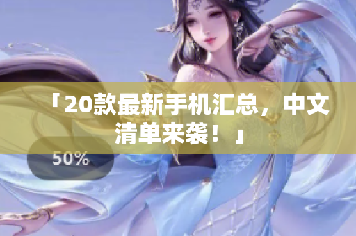 「20款最新手机汇总，中文清单来袭！」