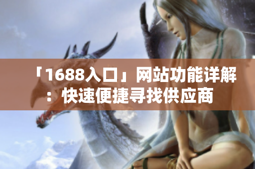 「1688入口」网站功能详解：快速便捷寻找供应商