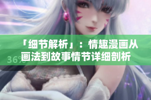 「细节解析」：情趣漫画从画法到故事情节详细剖析