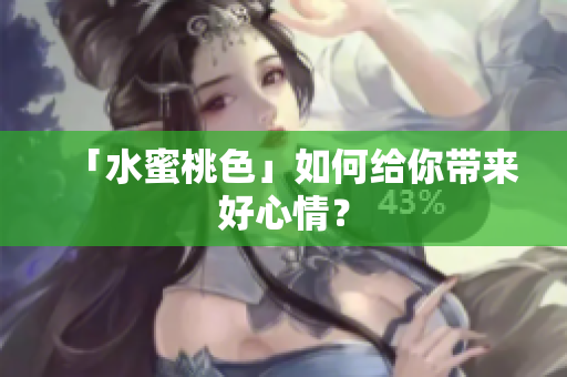 「水蜜桃色」如何给你带来好心情？