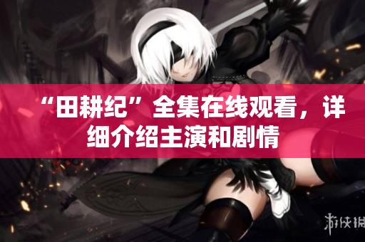 “田耕纪”全集在线观看，详细介绍主演和剧情