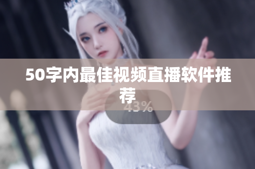 50字内最佳视频直播软件推荐