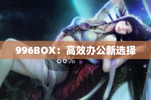 996BOX：高效办公新选择