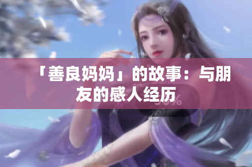 「善良妈妈」的故事：与朋友的感人经历