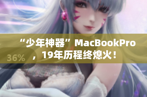 “少年神器”MacBookPro，19年历程终熄火！