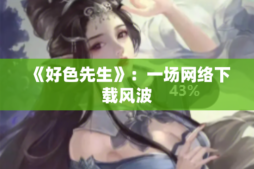 《好色先生》：一场网络下载风波