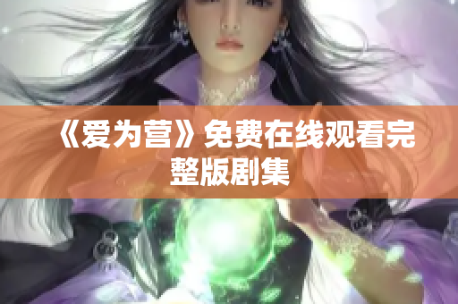 《爱为营》免费在线观看完整版剧集