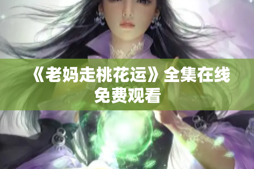 《老妈走桃花运》全集在线免费观看