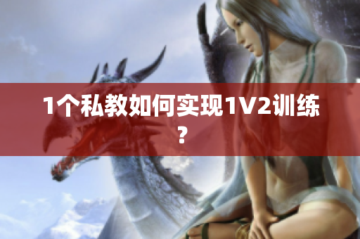 1个私教如何实现1V2训练？