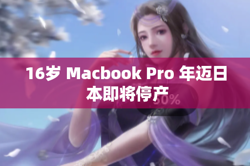 16岁 Macbook Pro 年迈日 本即将停产