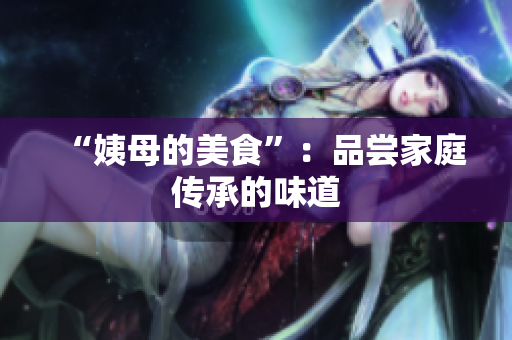 “姨母的美食”：品尝家庭传承的味道