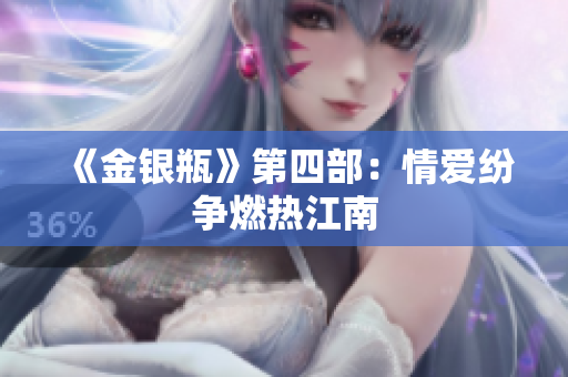 《金银瓶》第四部：情爱纷争燃热江南