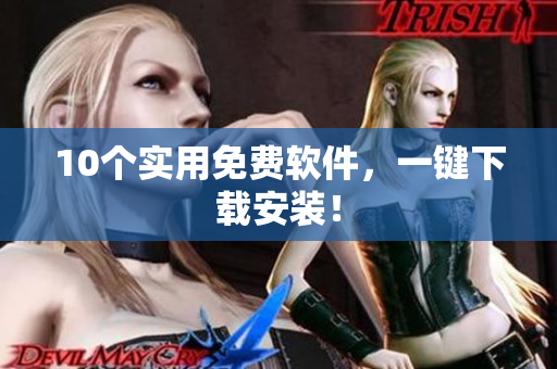 10个实用免费软件，一键下载安装！