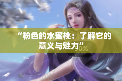 “粉色的水蜜桃：了解它的意义与魅力”