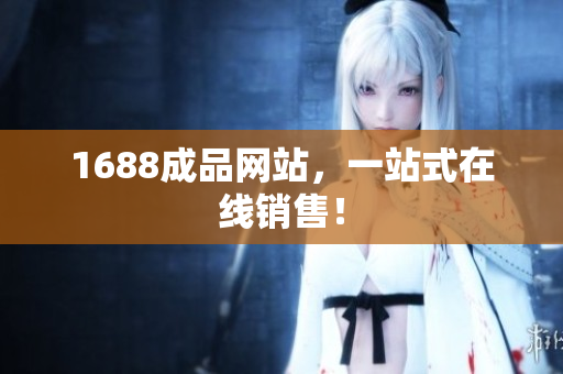 1688成品网站，一站式在线销售！