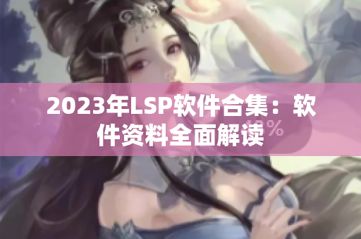 2023年LSP软件合集：软件资料全面解读