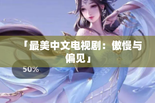 「最美中文电视剧：傲慢与偏见」
