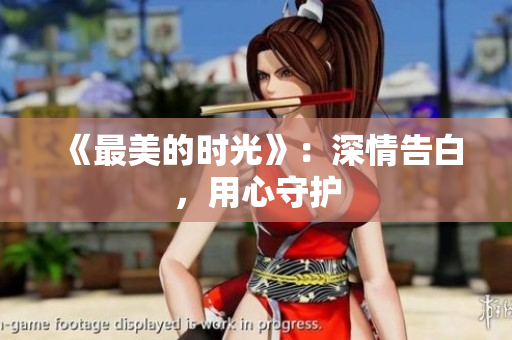 《最美的时光》：深情告白，用心守护