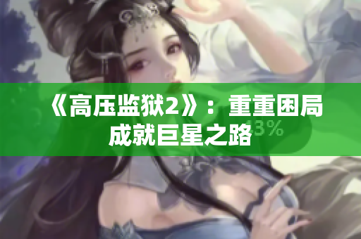 《高压监狱2》：重重困局成就巨星之路