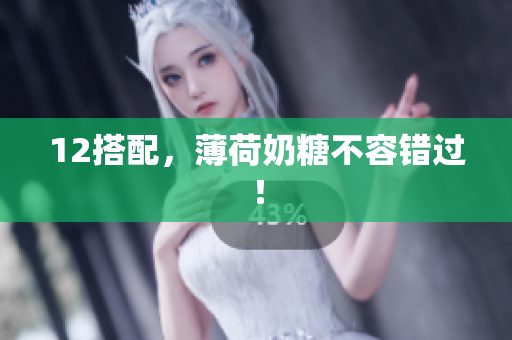 12搭配，薄荷奶糖不容错过！