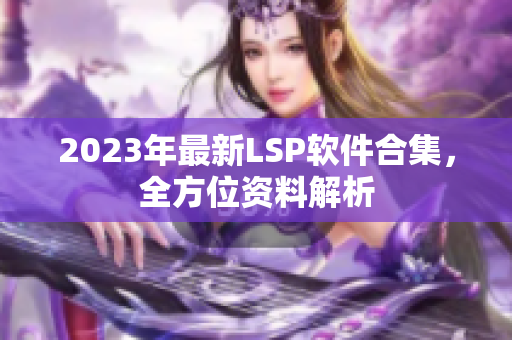 2023年最新LSP软件合集，全方位资料解析