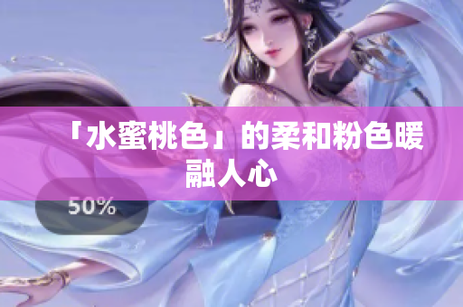 「水蜜桃色」的柔和粉色暖融人心
