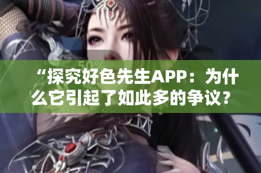 “探究好色先生APP：为什么它引起了如此多的争议？”