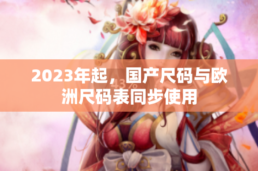 2023年起，国产尺码与欧洲尺码表同步使用