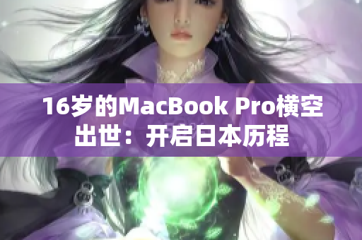 16岁的MacBook Pro横空出世：开启日本历程