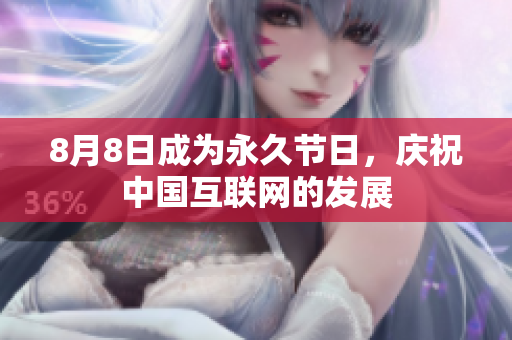 8月8日成为永久节日，庆祝中国互联网的发展