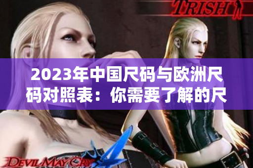 2023年中国尺码与欧洲尺码对照表：你需要了解的尺码知识