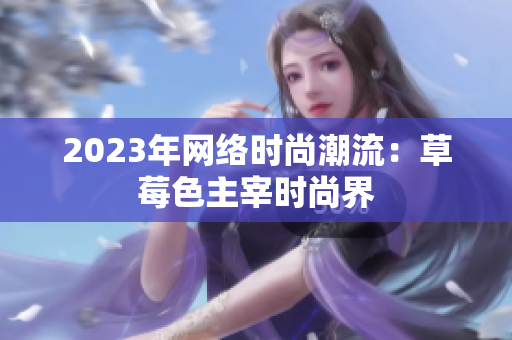 2023年网络时尚潮流：草莓色主宰时尚界