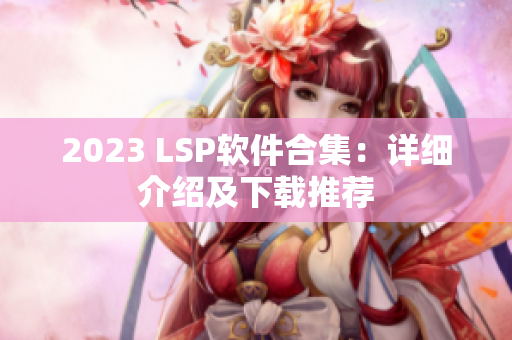 2023 LSP软件合集：详细介绍及下载推荐