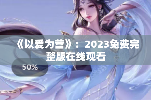 《以爱为营》：2023免费完整版在线观看