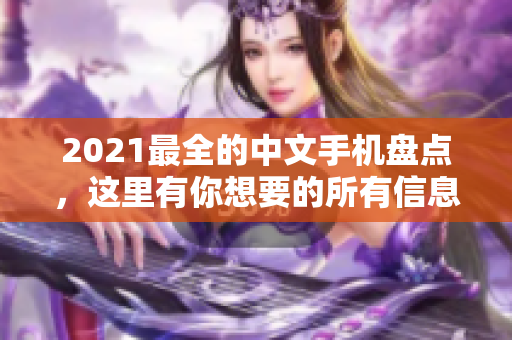 2021最全的中文手机盘点，这里有你想要的所有信息