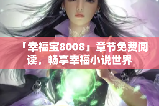 「幸福宝8008」章节免费阅读，畅享幸福小说世界