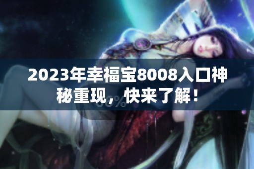 2023年幸福宝8008入口神秘重现，快来了解！