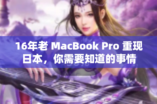 16年老 MacBook Pro 重现日本，你需要知道的事情