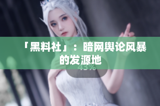 「黑料社」：暗网舆论风暴的发源地