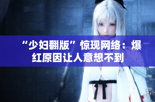 “少妇翻版”惊现网络：爆红原因让人意想不到