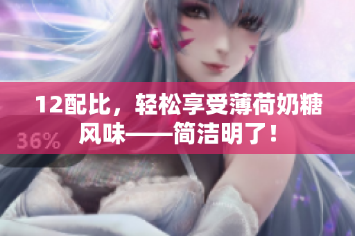 12配比，轻松享受薄荷奶糖风味——简洁明了！