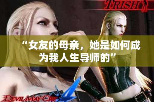 “女友的母亲，她是如何成为我人生导师的”