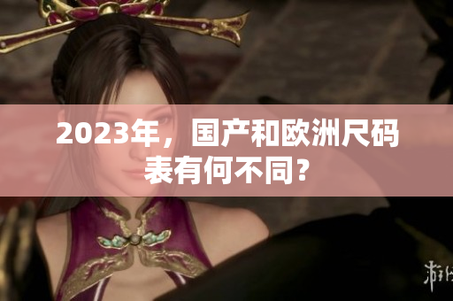 2023年，国产和欧洲尺码表有何不同？