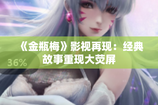 《金瓶梅》影视再现：经典故事重现大荧屏
