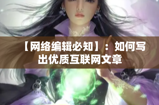 【网络编辑必知】：如何写出优质互联网文章